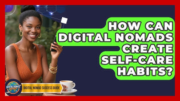 How Can Digital Nomads Create Self-care Habits? - Digital Nomad Success Guide