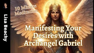 Manifesting Your Desires with Archangel Gabriel - 10 Minute Meditation