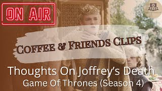 Coffee & Friends Clips: Our Thoughts On Joffrey's Death | Game Of Thrones (Season 4)