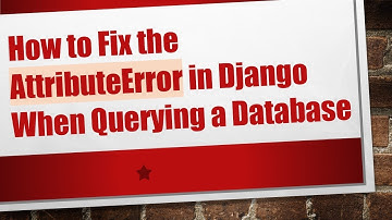 How to Fix the AttributeError in Django When Querying a Database