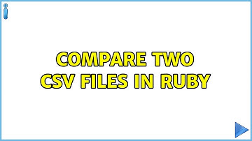 Compare two CSV files In Ruby (2 Solutions!!)