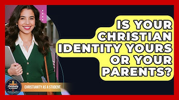 Is Your Christian Identity Yours Or Your Parents? - Christianity As A Student