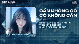 Cần Không Có, Có Không Cần Remix - Đừng Vì Người Không Xứng Đáng Với Mình, Mà Đau Đớn Như Này Remix