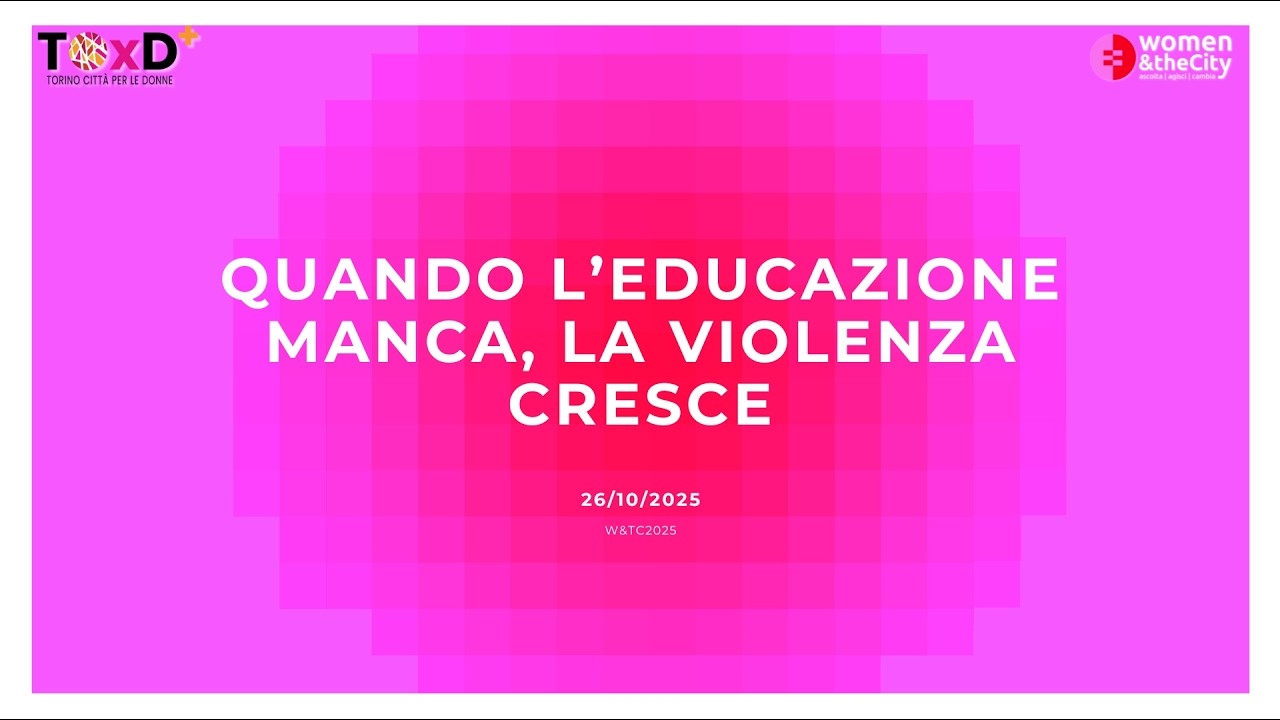 QUANDO L’EDUCAZIONE MANCA, LA VIOLENZA CRESCE - 26/10 Women & The City 2025