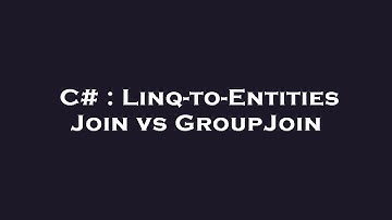 C# : Linq-to-Entities Join vs GroupJoin