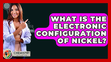 What Is The Electronic Configuration Of Nickel? - Chemistry For Everyone