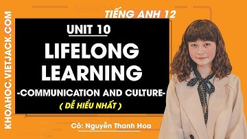 Tiếng Anh 12 - Unit 10 Lifelong learning - Communication and Culture - Cô Thanh Hoa (DỄ HIỂU NHẤT)