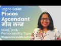 Meen Lagna/Pisces Ascendant {Mind/Body Personality Types} #12