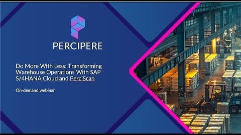 Do More With Less: Transforming Warehouse Operations With SAP S/4HANA Cloud and PerciScan