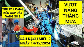 Vượt nắng thắng mưa! Trụ tháp P19 Cầu Rạch Miễu 2 xuyên đêm căng kéo cáp dây văng số 8 | KU ĐẤT TV