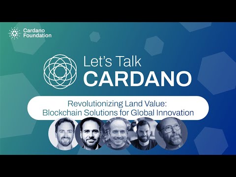 Cardano Foundation: Let's Talk Cardano - Revolutionizing Land Value: Blockchain Solutions for Global Innovation