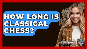 How Long Is Classical Chess? - The Board Game Xpert