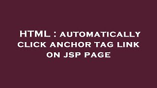HTML : automatically click anchor tag link on jsp page