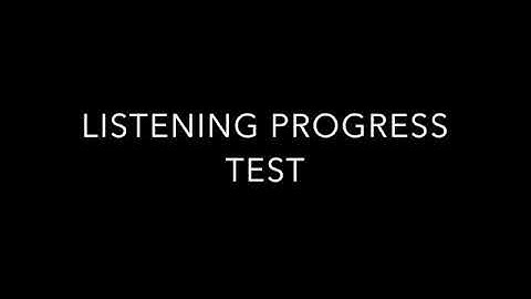 LISTENING PROGRESS TEST