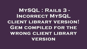 MySQL : Rails 3 - Incorrect MySQL client library version! Gem compiled for the wrong client library