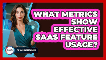 What Metrics Show Effective SaaS Feature Usage?