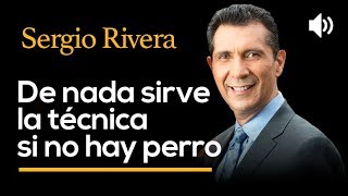 De nada sirve la técnica si no hay perro  SERGIO RIVERA