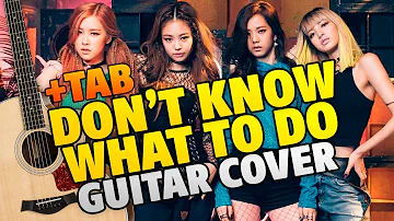 BlackPink – Dont Know What To Do (kpop fingerstyle guitar cover with tabs)