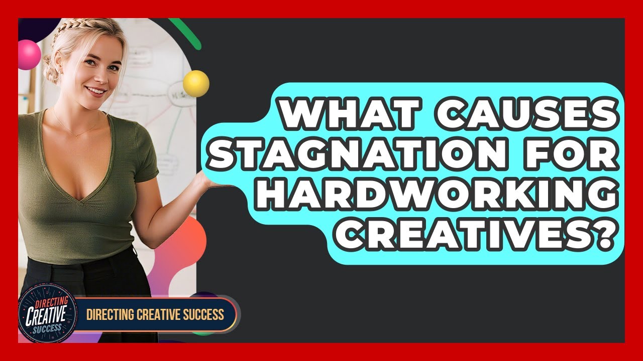 What Causes Stagnation For Hardworking Creatives? - Directing Creative Success