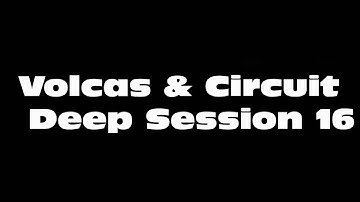 Volcas & Circuit Deep Session 16