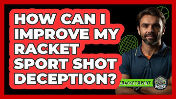How Can I Improve My Racket Sport Shot Deception? - The Racket Xpert