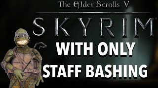 Can you beat Skyrim with only staff bashing?