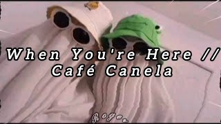 When You're Here // Café Canela // Lyrics 