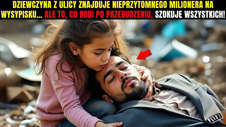 Dziewczyna z ulicy znajduje nieprzytomnego milionera na wysypisku… ale to, co robi po przebudzeniu