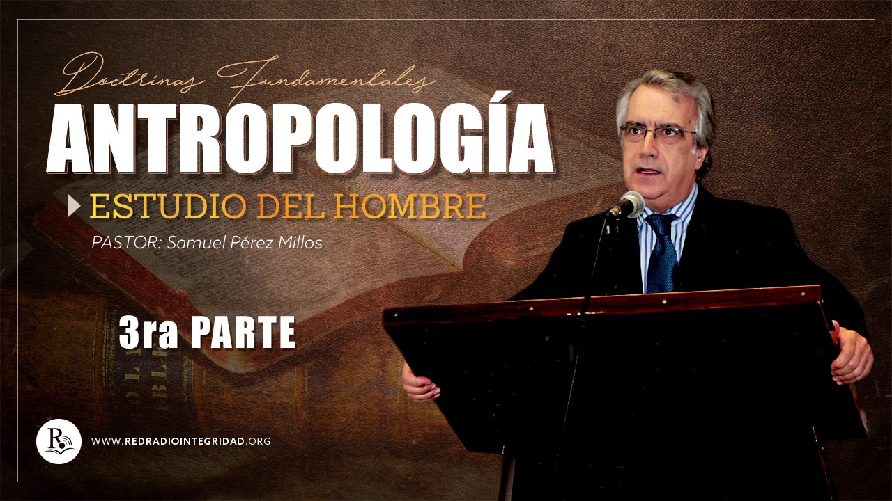 Parte 3 - ANTROPOLOGÍA (estudio del hombre) - Pastor: Samuel Pérez Millos