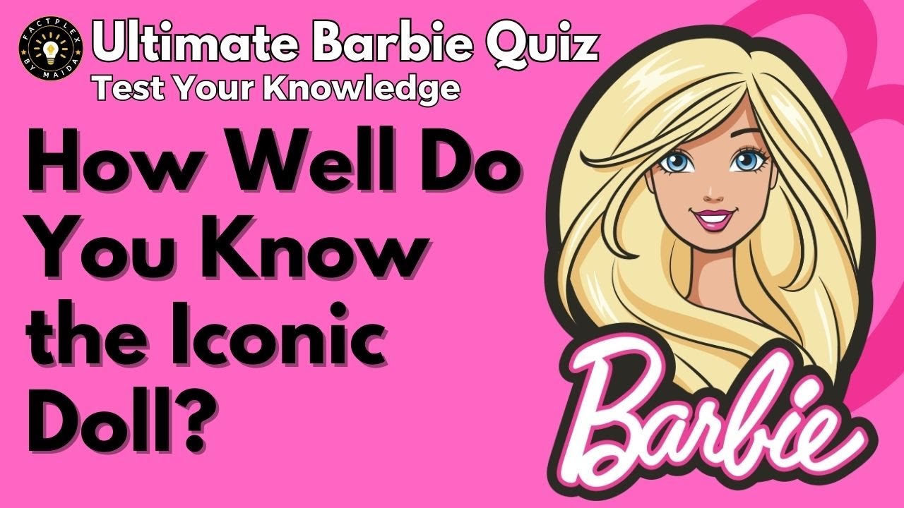 Ultimate Barbie Character Quiz - Test Your Doll Knowledge - Barbie IQ Test