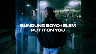 Bundung Boyo - Put It On You ft Elem