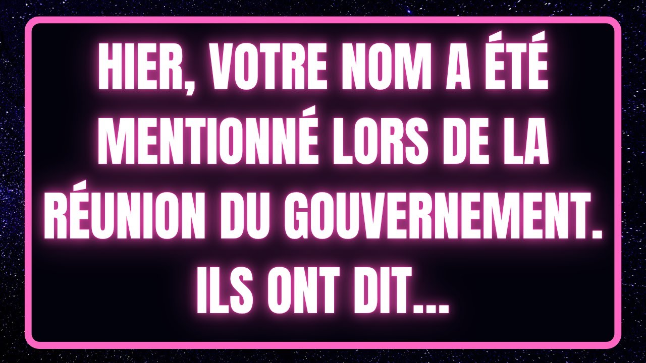 Hier, votre nom a été mentionné lors de la réunion du gouvernement. Ils ont dit…| anges | Dieu