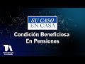 Su Caso En Casa, Condición Beneficiosa En Pensiones - Teleantioquia