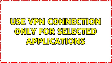 Use VPN connection only for selected applications (7 Solutions!!)