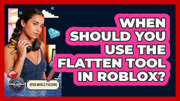 When Should You Use The Flatten Tool In Roblox? - Open World Tycoons