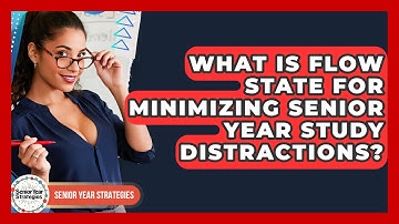 What Is Flow State For Minimizing Senior Year Study Distractions? - Senior Year Strategies