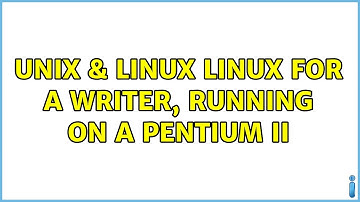 Unix & Linux: Linux for a writer, running on a Pentium II (2 Solutions!!)