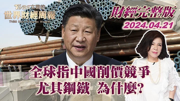 全球指中国大陆削价竞争 尤其钢铁 为什么? 【完整版下集20240421】 TVBS文茜的世界财经周报 20240421 - 天天要闻