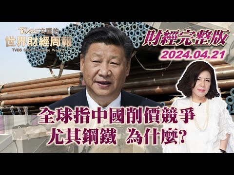 全球指中國大陸削價競爭 尤其鋼鐵 為什麼? 【完整版下集20240421】 TVBS文茜的世界財經周報 20240421