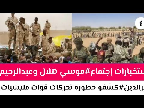 عااجل كشفو عزالدين خطورة إجتماع شيخ موسي هلال و عبدالرحيم دقلو تحركات مليشيات نحو الفاشر
