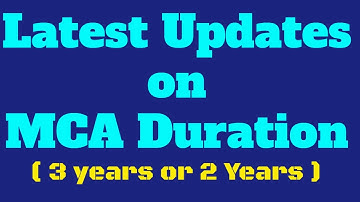 Latest Updates on MCA Duration (3 Years or 2 Years)