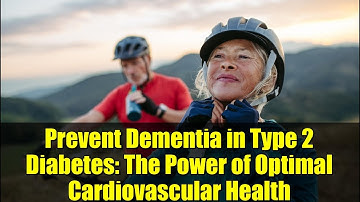 Prevent Dementia in Type 2 Diabetes: The Power of Optimal Cardiovascular Health