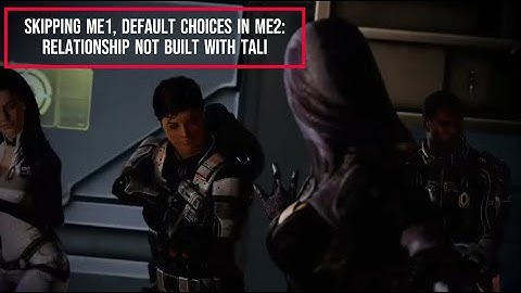 Skipping ME1, default choices in ME2: Relationship not built with Tali - Mass Effect 2, Legendary