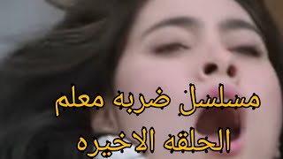 مسلسل ضربه معلم الحلقه الاخيره  كامله بالصور منوعات ام رورو