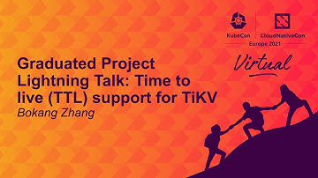 Graduated Project Lightning Talk: Time to Live (TTL) Support for TiKV - Bokang Zhang