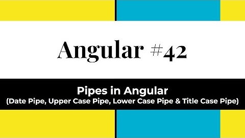 Angular #42 - Pipes in Angular | Date Pipe | Upper Case Pipe | Lower Case Pipe | Title Case Pipe