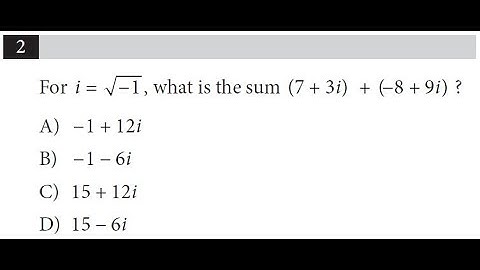 For i=√(-1), what is the sum (7+3i)+(-8+9i)? Q2 of SAT Math Practice Test 1 Without Calculator