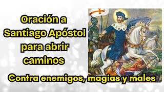 Oración a Santiago Apóstol para abrir caminos contra enemigos, magias y males.