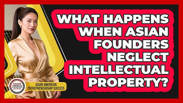 What Happens When Asian Founders Neglect Intellectual Property?