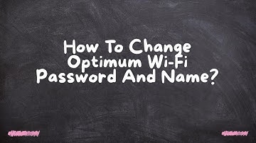 How To Change Optimum Wi-Fi Password And Name?